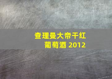 查理曼大帝干红葡萄酒 2012